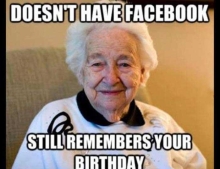 Grandma doesn't need Facebook to remind her it's your birthday.