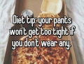 Great diet tip. Lose the pants.