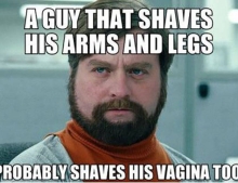 A guy that shaves his arms and legs.