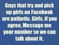 Guys that try to pick up girls on Facebook are pathetic.