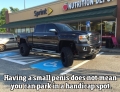 Having a small penis does not give you the right to park in a handicap spot.