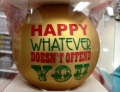 Glass ornament for the easily offended asshats of society.
