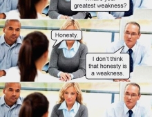Honesty is a great attribute in everyday life but when it comes to a job interview.....it sucks.