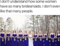 I don't understand how some women have so many bridesmaids.