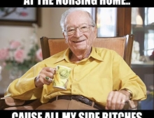 I never get caught cheatin' at the nursing home.