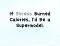 If stress burned calories...