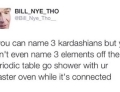 If you can name 3 Kardashian's, but can't name 3 elements off the periodic table...