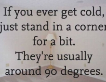 If you ever get cold, just stand in a corner.