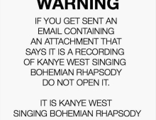 If you get an email with an attachment saying it is Kanye West singing Bohemian Rhapsody do NOT open it.