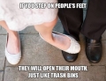If you step on people's feet...