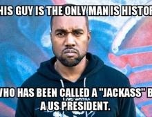 Kanye West is the only man in history to be called a jackass by a U.S. President.