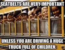 Many states will give you a ticket if you are not wearing your seatbelt while driving a car but school buses don't even have seatbelts.