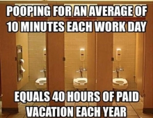 Pooping at work and paid vacation.