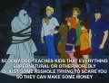 Scooby-Doo taught us all something very important. Fear equals money.