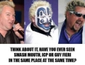 Smash Mouth, Insane Clown Posse, and Guy Fieri. Think about it.