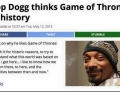Snoop Dogg thinks Game of Thrones is true history.