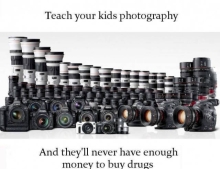 Teach your kids photography and they'll never have enough money to buy drugs.