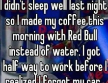 Use Red Bull instead of water when making coffee if you dare.