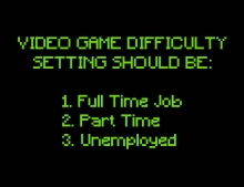 Video game difficulty settings for the real world.