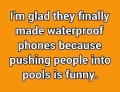 Waterproof phones are a brilliant invention.