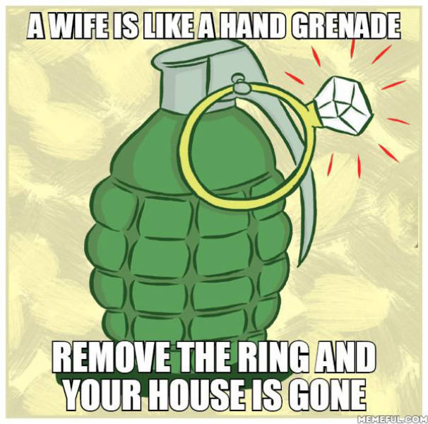 A wife is like a hand grenade.