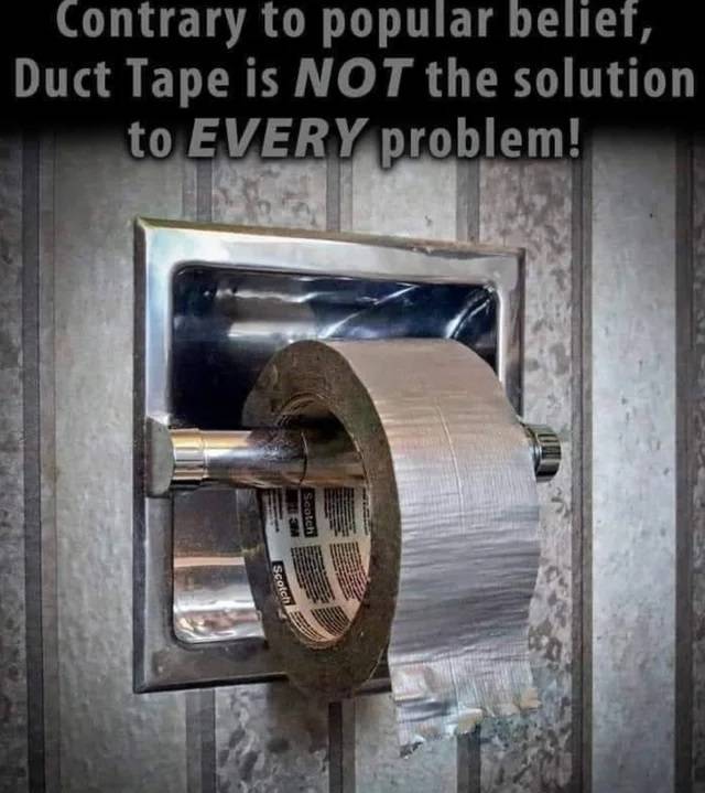 Duct tape is not the solution to every problem.