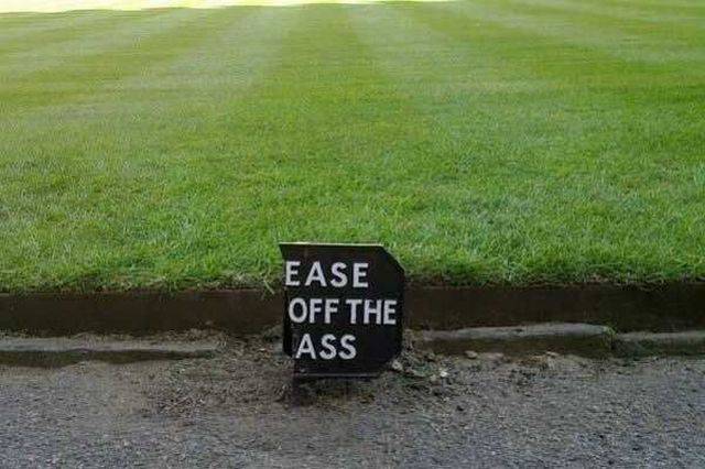 Ease off the ass.