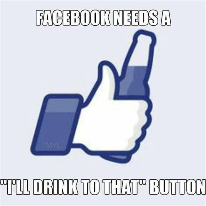 Facebook needs a 'I'll drink to that' button.