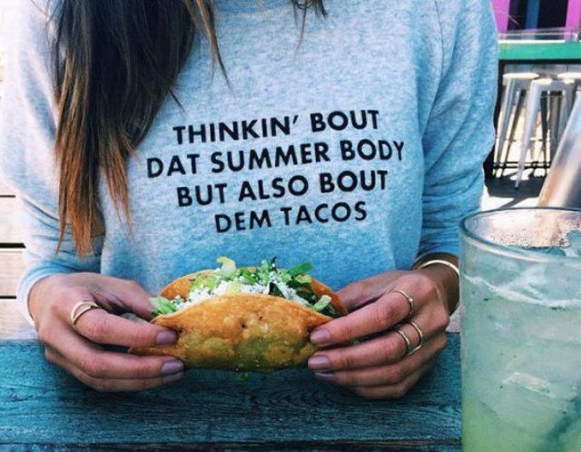 Hot summer body or tacos. The choice is yours.