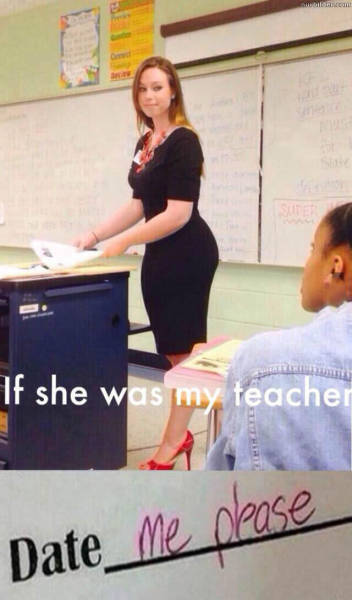 If she was my teacher...