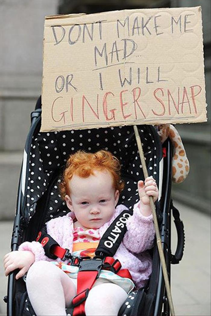 Never make a ginger mad no matter how old they are.