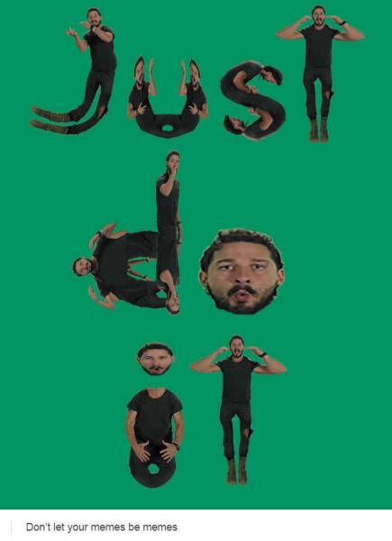 Shia LaBeouf reminds you to just do it.