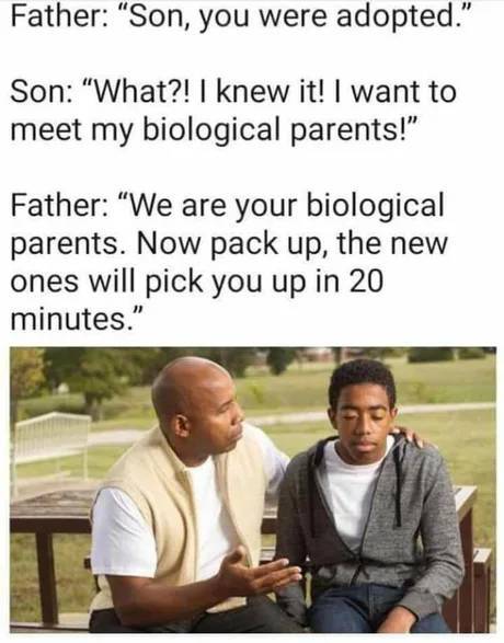 Son, you were adopted.