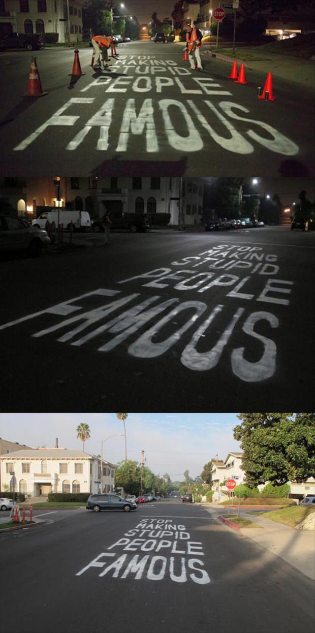 Stop Making Stupid People Famous Written In The Street Is A Great Message To Pass Along.