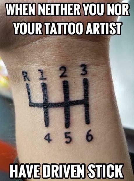 When neither you nor your tattoo artist have never driven a stick shift.